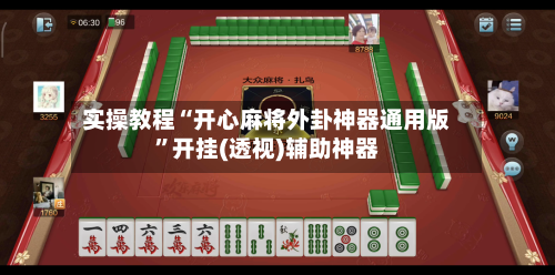实操教程“开心麻将外卦神器通用版”开挂(透视)辅助神器