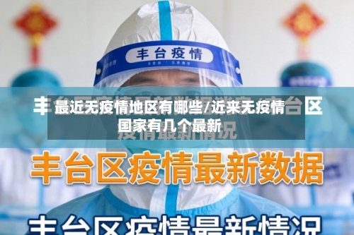 最近无疫情地区有哪些/近来无疫情国家有几个最新