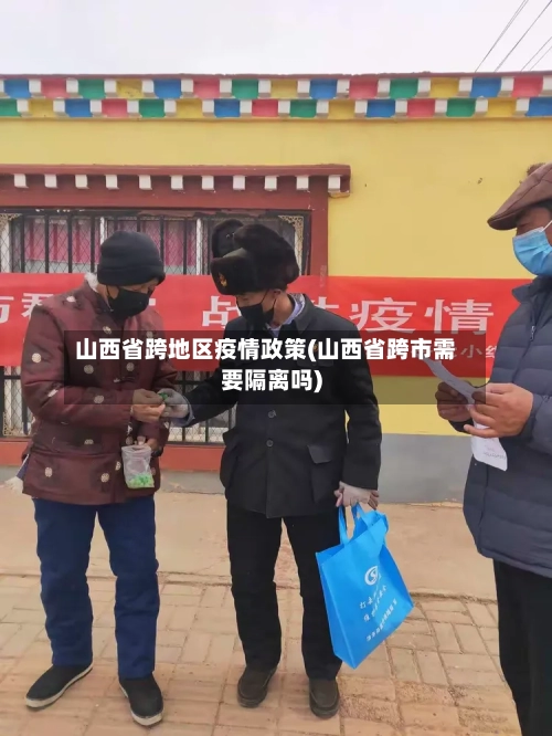 山西省跨地区疫情政策(山西省跨市需要隔离吗)