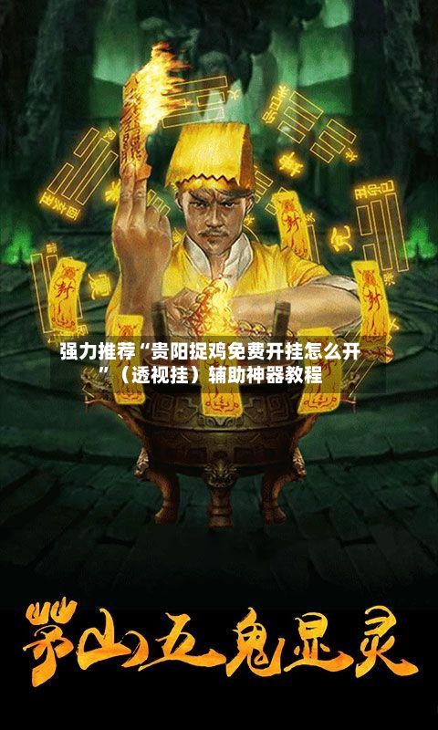 强力推荐“贵阳捉鸡免费开挂怎么开”(透视挂)辅助神器教程