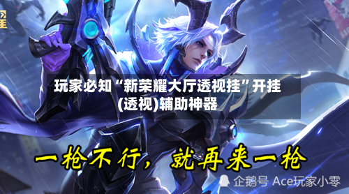 玩家必知“新荣耀大厅透视挂”开挂(透视)辅助神器-第3张图片