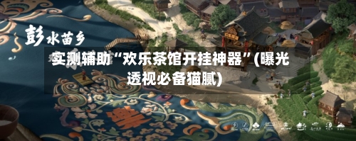 实测辅助“欢乐茶馆开挂神器”(曝光透视必备猫腻)-第2张图片