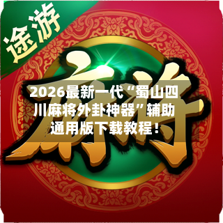 2026最新一代“蜀山四川麻将外卦神器	”辅助通用版下载教程！-第3张图片