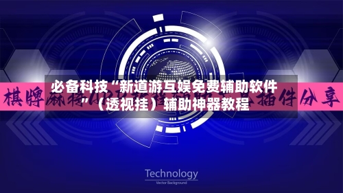 必备科技“新道游互娱免费辅助软件”（透视挂）辅助神器教程-第2张图片