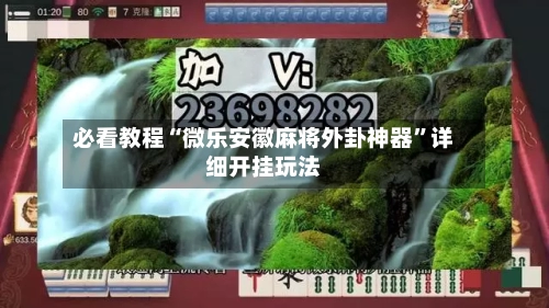 必看教程“微乐安徽麻将外卦神器”详细开挂玩法