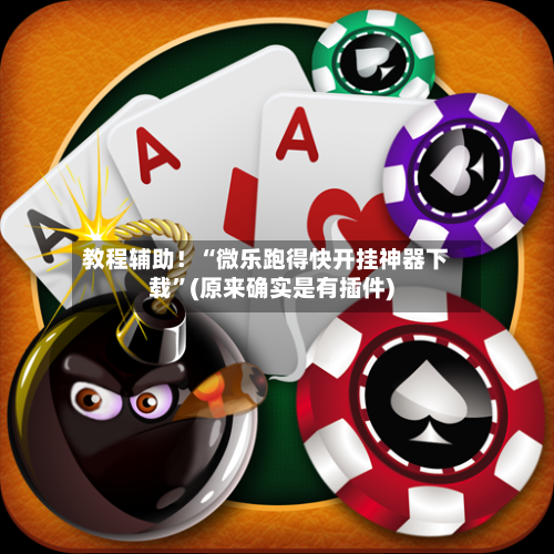 教程辅助！“微乐跑得快开挂神器下载”(原来确实是有插件)