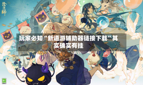 玩家必知“新道游辅助器链接下载”其实确实有挂-第2张图片