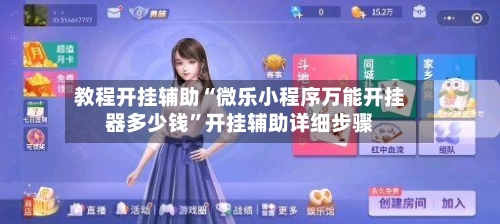 教程开挂辅助“微乐小程序万能开挂器多少钱”开挂辅助详细步骤
