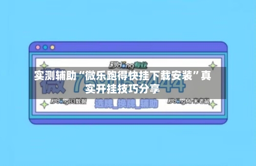 实测辅助“微乐跑得快挂下载安装”真实开挂技巧分享-第2张图片