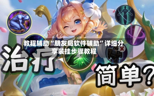 教程辅助“朋友局软件辅助”详细分享装挂步骤教程