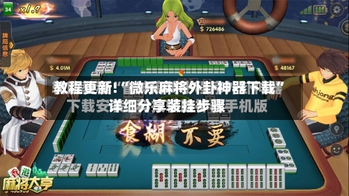 教程更新!“微乐麻将外卦神器下载	”详细分享装挂步骤-第2张图片
