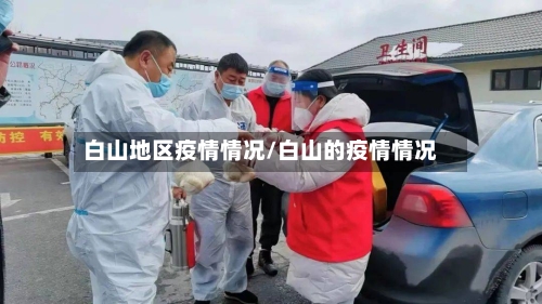 白山地区疫情情况/白山的疫情情况-第2张图片