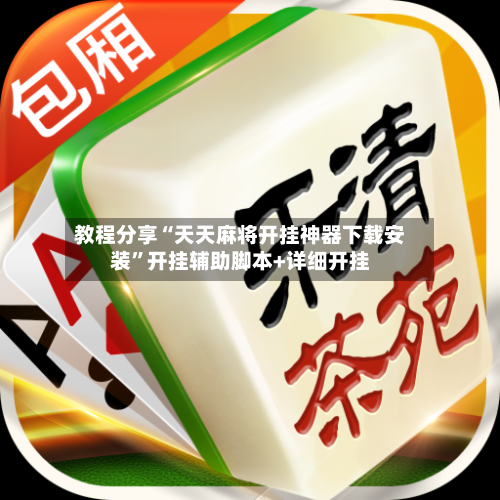 教程分享“天天麻将开挂神器下载安装”开挂辅助脚本+详细开挂-第2张图片