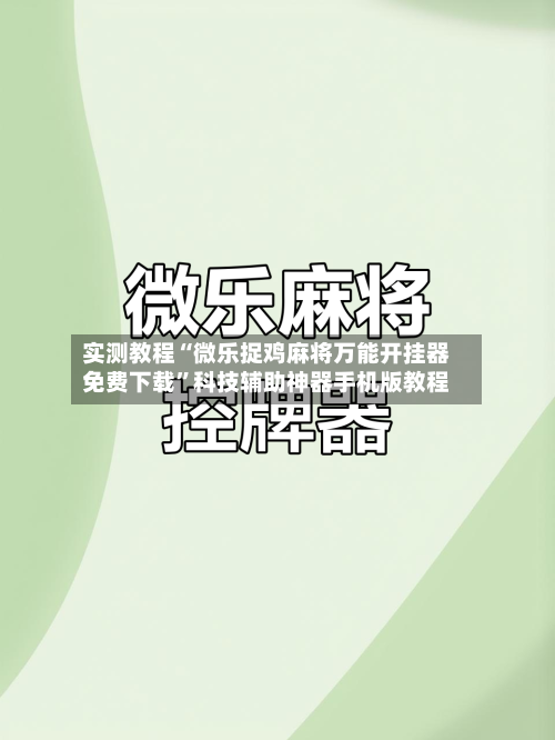 实测教程“微乐捉鸡麻将万能开挂器免费下载	”科技辅助神器手机版教程-第2张图片