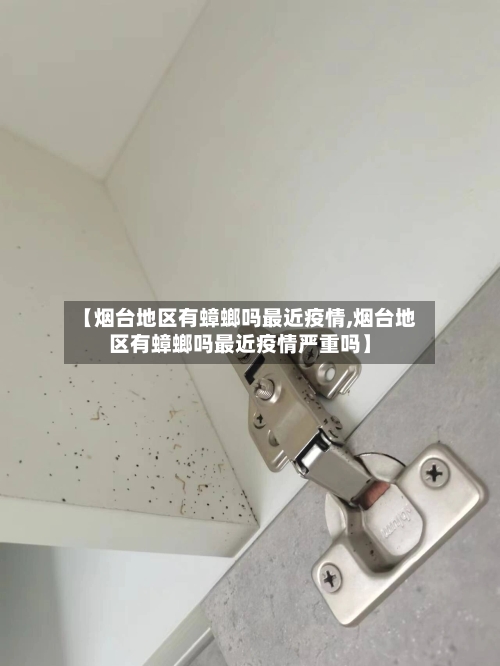 【烟台地区有蟑螂吗最近疫情,烟台地区有蟑螂吗最近疫情严重吗】