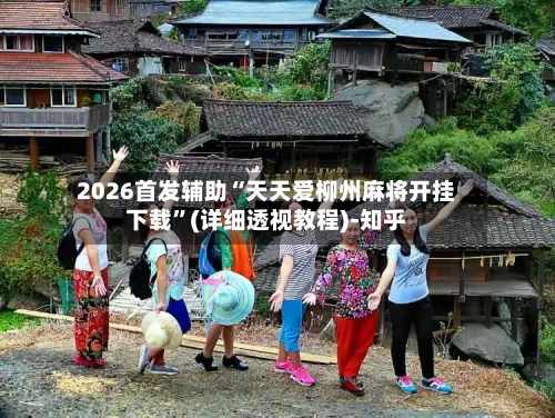 2026首发辅助“天天爱柳州麻将开挂下载”(详细透视教程)-知乎-第2张图片