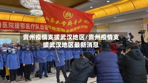 贵州疫情支援武汉地区/贵州疫情支援武汉地区最新消息-第2张图片