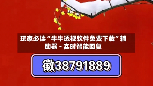 玩家必读“牛牛透视软件免费下载”辅助器 - 实时智能回复-第2张图片