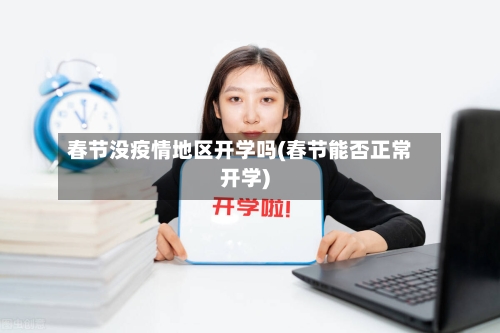 春节没疫情地区开学吗(春节能否正常开学)-第2张图片