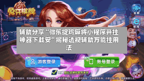 辅助分享“微乐捉鸡麻将小程序开挂神器下载安”揭秘透视辅助万能挂用法-第2张图片