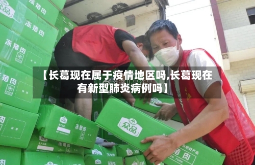 【长葛现在属于疫情地区吗,长葛现在有新型肺炎病例吗】