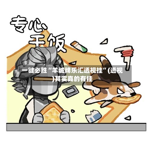 一键必胜“羊城牌乐汇透视挂”(透视)其实真的有挂