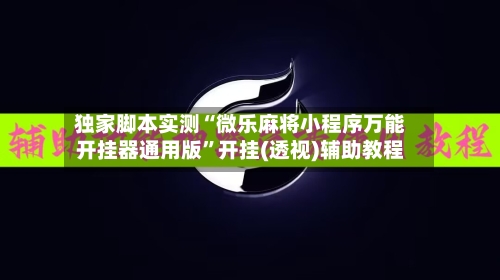 独家脚本实测“微乐麻将小程序万能开挂器通用版	”开挂(透视)辅助教程-第2张图片