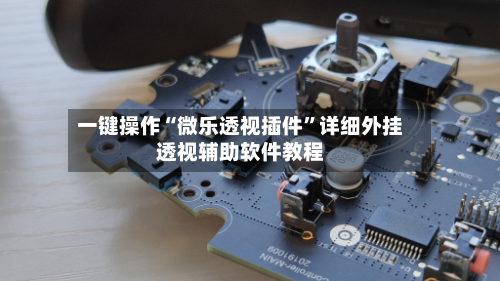 一键操作“微乐透视插件	”详细外挂透视辅助软件教程-第2张图片