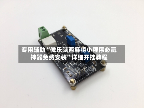 专用辅助“微乐陕西麻将小程序必赢神器免费安装”详细开挂教程-第2张图片