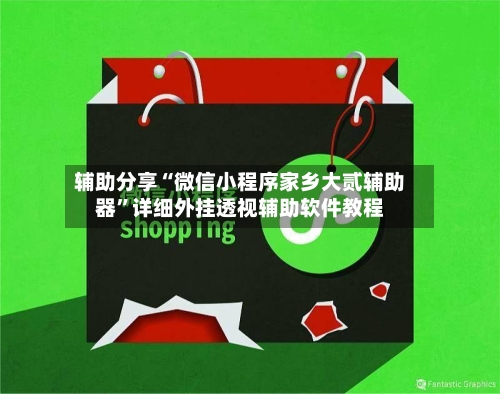 辅助分享“微信小程序家乡大贰辅助器”详细外挂透视辅助软件教程