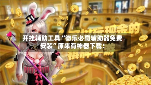 开挂辅助工具“微乐必赢辅助器免费安装	”原来有神器下载！-第2张图片