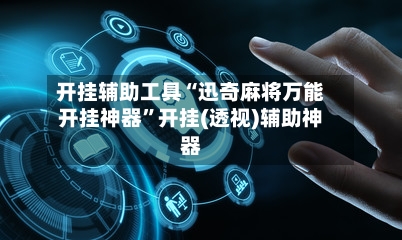 开挂辅助工具“迅奇麻将万能开挂神器	”开挂(透视)辅助神器-第2张图片