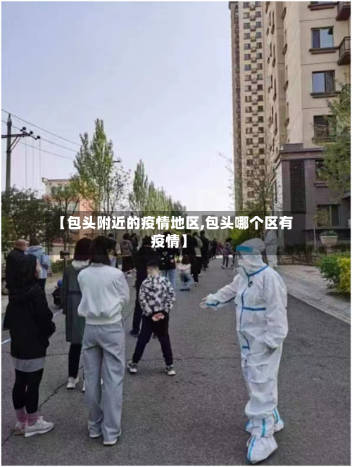 【包头附近的疫情地区,包头哪个区有疫情】