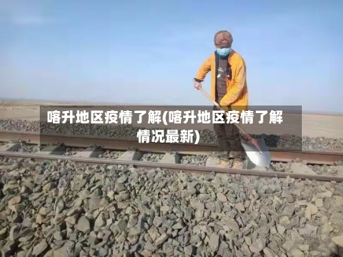 喀升地区疫情了解(喀升地区疫情了解情况最新)