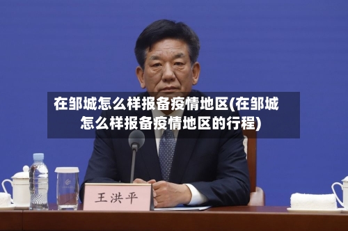 在邹城怎么样报备疫情地区(在邹城怎么样报备疫情地区的行程)-第3张图片