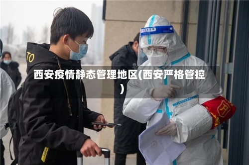 西安疫情静态管理地区(西安严格管控)