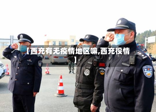 【西充有无疫情地区嘛,西充役情】