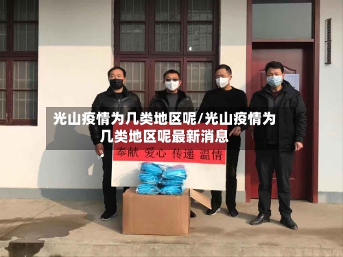 光山疫情为几类地区呢/光山疫情为几类地区呢最新消息-第2张图片