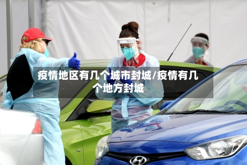 疫情地区有几个城市封城/疫情有几个地方封城-第3张图片