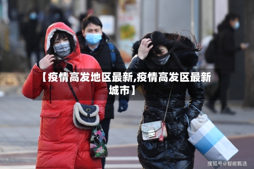 【疫情高发地区最新,疫情高发区最新城市】