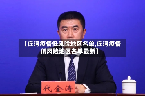 【庄河疫情低风险地区名单,庄河疫情低风险地区名单最新】