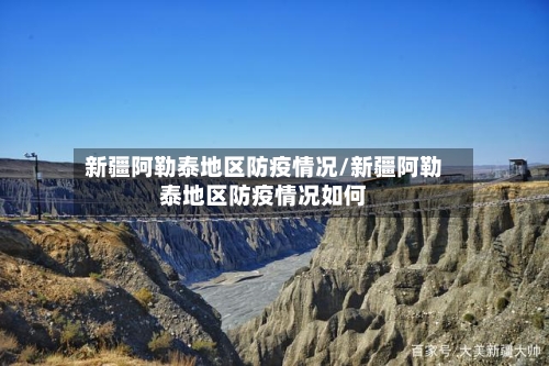 新疆阿勒泰地区防疫情况/新疆阿勒泰地区防疫情况如何