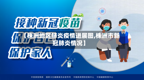 【株洲地区肺炎疫情进展图,株洲市新冠肺炎情况】-第3张图片