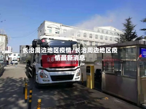 长治周边地区疫情/长治周边地区疫情最新消息-第2张图片