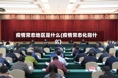 疫情常态地区是什么(疫情常态化指什么)