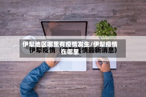 伊犁地区哪里有疫情发生/伊犁疫情在哪里-第2张图片