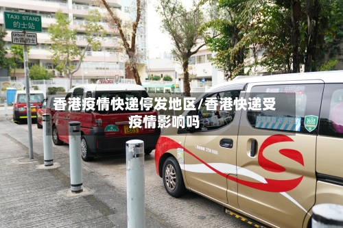 香港疫情快递停发地区/香港快递受疫情影响吗-第2张图片