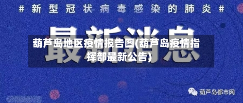 葫芦岛地区疫情报告图(葫芦岛疫情指挥部最新公告)