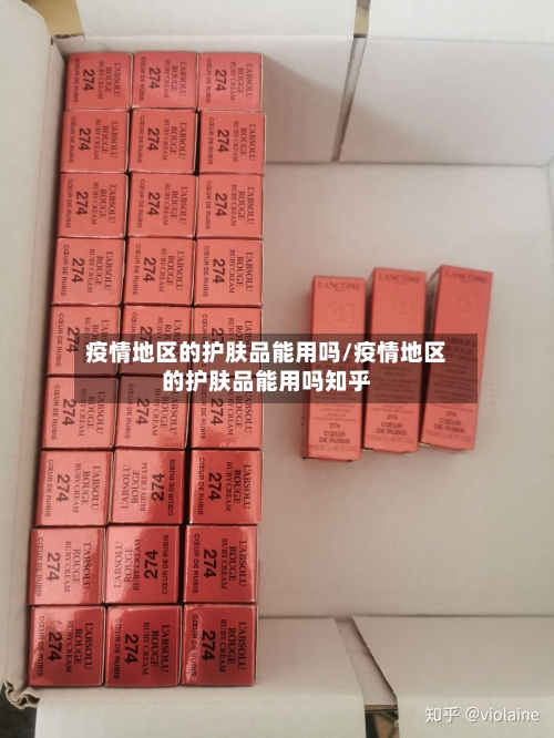 疫情地区的护肤品能用吗/疫情地区的护肤品能用吗知乎-第2张图片