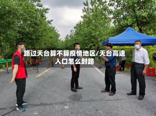 路过天台算不算疫情地区/天台高速入口怎么封路-第2张图片